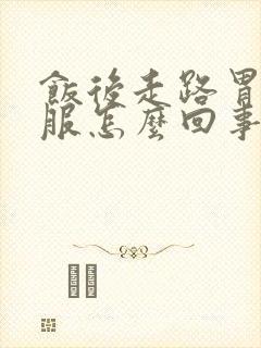 饭后走路胃不舒服怎么回事