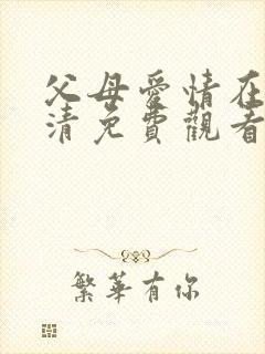 父母爱情在线高清免费观看完整版