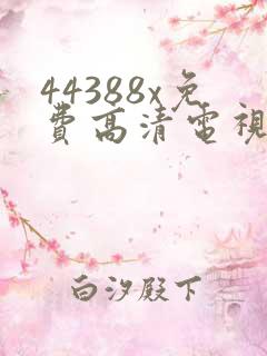 44388x免费高清电视剧观看