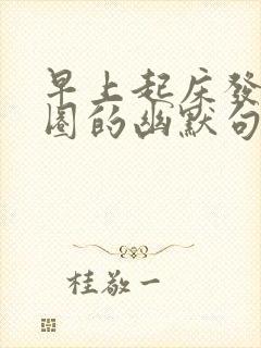 早上起床发朋友圈的幽默句子