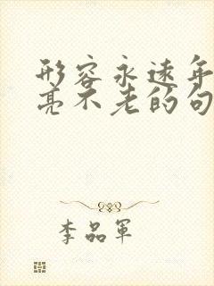 形容永远年轻漂亮不老的句子