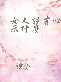 女人说有心了暗示什么