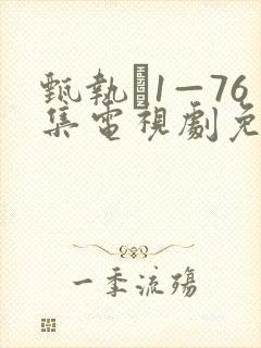 甄执�1—76集电视剧免费剧