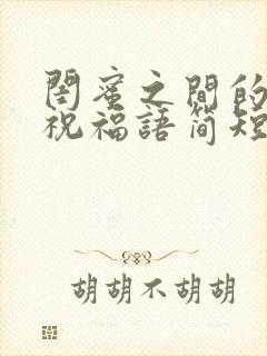 闺蜜之间的生日祝福语简短