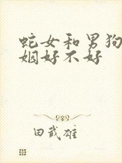 蛇女和男狗配婚姻好不好