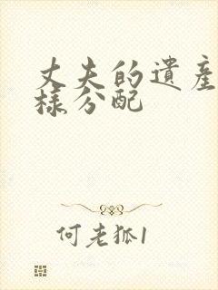 丈夫的遗产应怎样分配