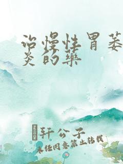 治慢性胃萎缩胃炎的药