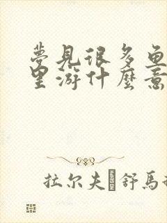 梦见很多鱼在水里游什么意思