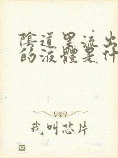 阴道里流出黄色的液体是什么