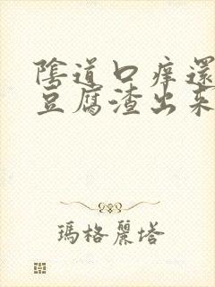 阴道口痒还伴有豆腐渣出来