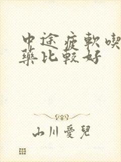 中途疲软吃什么药比较好