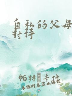 自私的父母怎么对待