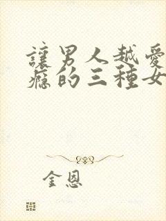 让男人越爱越上瘾的三种女人