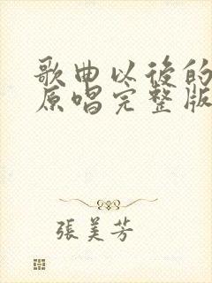 歌曲以后的以后原唱完整版