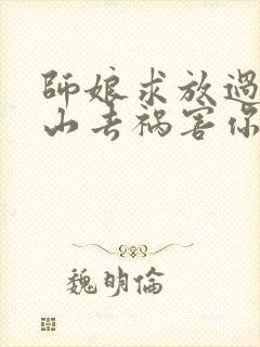 师娘求放过:下山去祸害你未婚妻吧下载