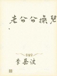 老公公操儿媳妇.