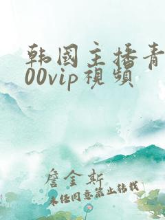 韩国主播青草200vip视频