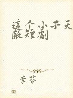 这个小子天下无敌短剧