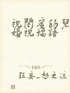 祝闺蜜的儿子结婚祝福语