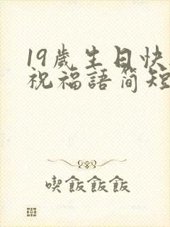 19岁生日快乐祝福语简短的