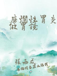 糜烂性胃炎多久做胃镜