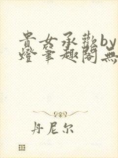 贵女承欢by青灯笔趣阁无弹窗