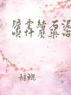 胆囊结石泥沙型吃什么药治疗