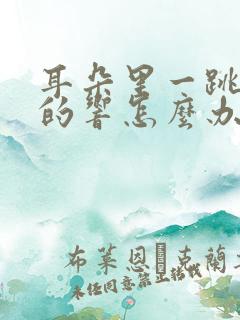 耳朵里一跳一跳的响怎么办