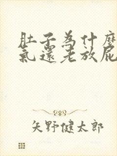 肚子为什么会胀气还老放屁