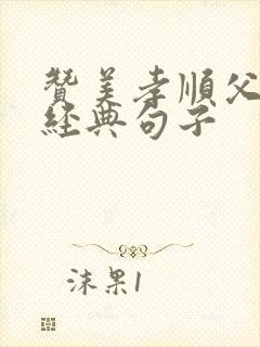 赞美孝顺父母的经典句子