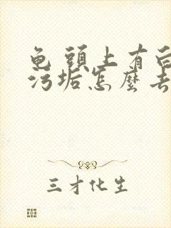 龟 头上有白色污垢怎么去除