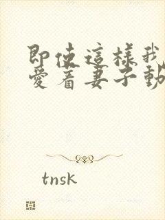 即使这样我还是爱着妻子动漫全集