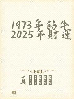 1973年的牛2025年财运如何