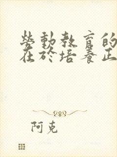 劳动教育的本质在于培养正确的