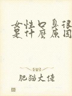 女性口臭很严重是什么原因