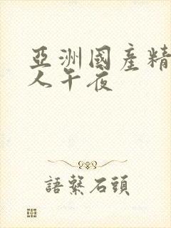 亚洲国产精品成人午夜