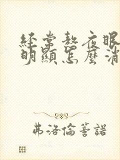 经常熬夜眼袋很明显怎么消除