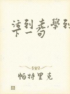 活到老,学到老下一句