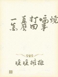 一直打嗝烧心是怎么回事