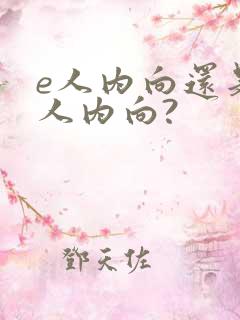 e人内向还是i人内向?