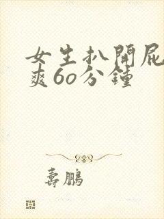 女生扒开屁股桶爽6o分钟