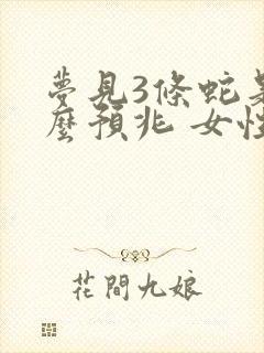 梦见3条蛇是什么预兆 女性