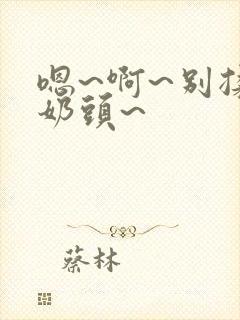 嗯~啊~别揉我奶头~