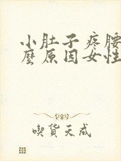 小肚子疼腰痛什么原因女性