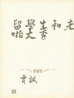 留学生和老外啪啪大秀