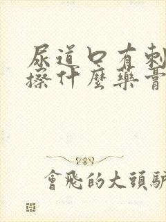 尿道口有刺痛感擦什么药膏