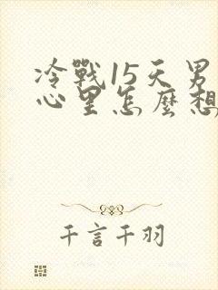 冷战15天男人心里怎么想的