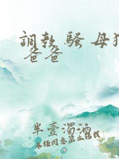 调教 骚 母狗 爸爸