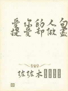 爱你的人句句不提爱却做尽了爱你的事