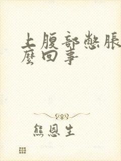 上腹部憋胀是怎么回事